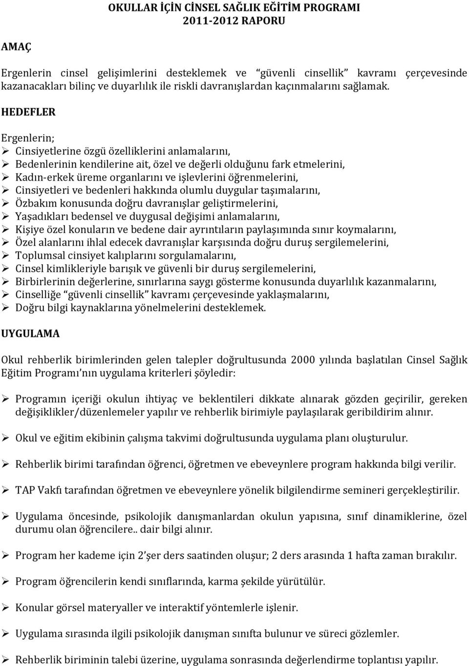 HEDEFLER Ergenlerin; Cinsiyetlerine özgü özelliklerini anlamalarını, Bedenlerinin kendilerine ait, özel ve değerli olduğunu fark etmelerini, Kadın-erkek üreme organlarını ve işlevlerini