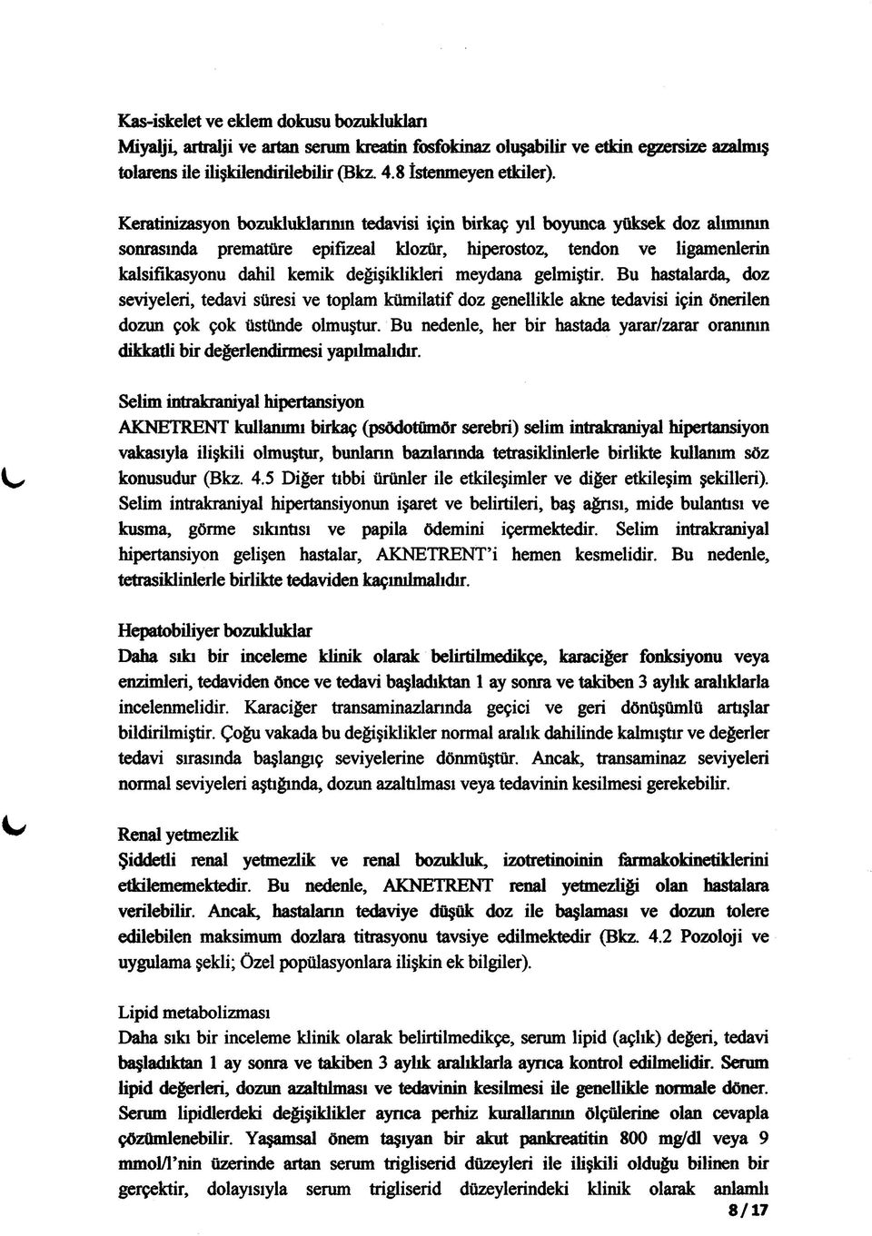 meydana gelmiştir. Bu hastalarda, doz seviyeleri, tedavi süresi ve toplam kümilatif doz genellikle akne tedavisi için önerilen dozun çok çok üstünde olmuştur.