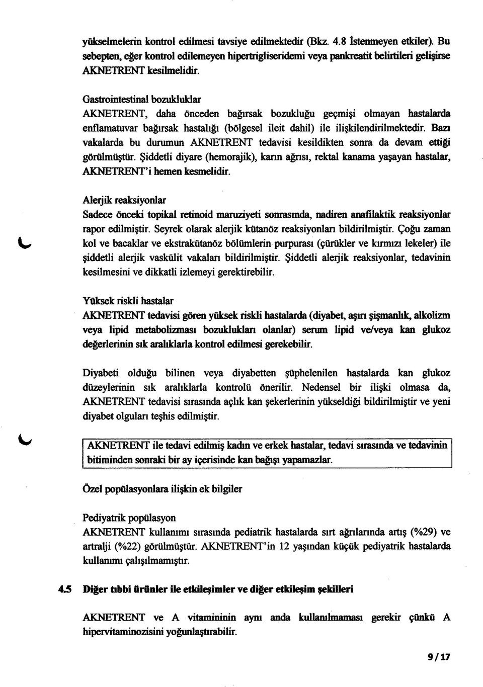 Bazı vakalarda bu durumun AKNETRENT tedavisi kesildikten sonra da devam ettiği görülmüştür. Şiddetli diyare (hemorajik), karın ağnsı, rektal kanama yaşayan hastalar, AKNETRENT i hemen kesmelidir.