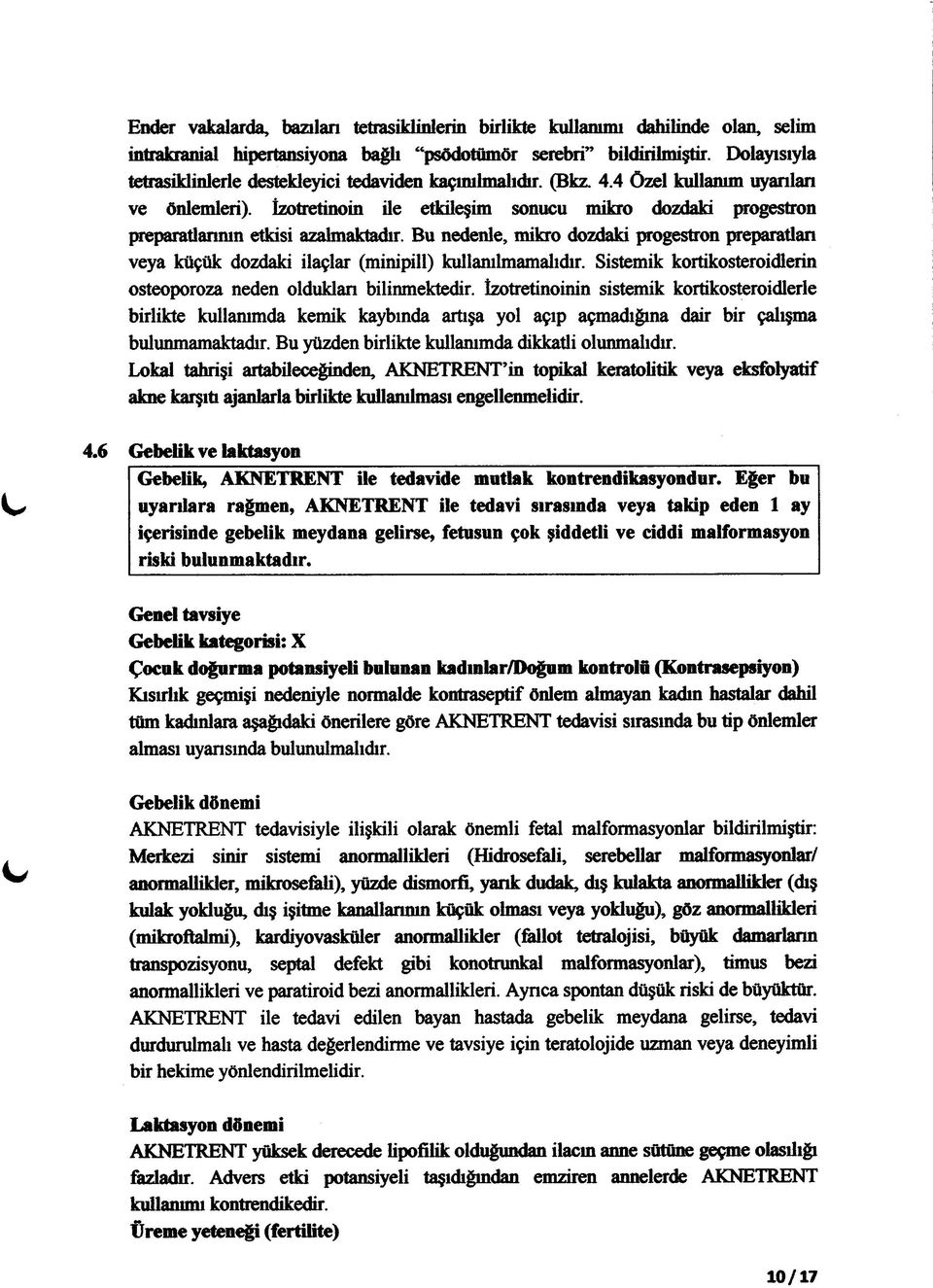 îzotretinoin ile etkileşim sonucu mikro dozdaki progestron preparatlannın etkisi azalmaktadır. Bu nedenle, mikro dozdaki progestron preparatlan veya küçük dozdaki ilaçlar (minipill) kullanılmamalıdır.