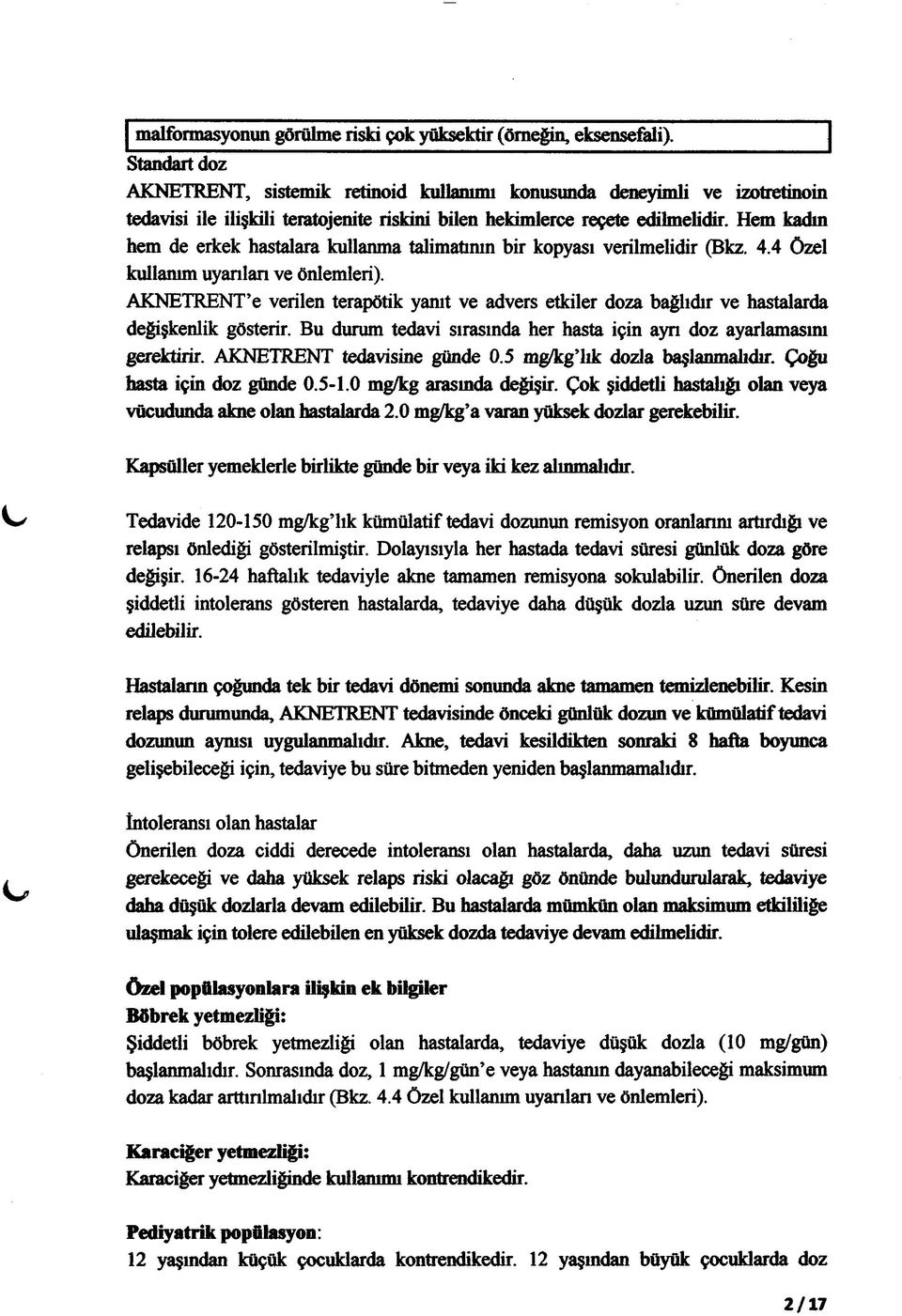 Hem kadın hem de erkek hastalara kullanma talimatının bir kopyası verilmelidir (Bkz. 4.4 özel kullanım uyarılan ve önlemleri).