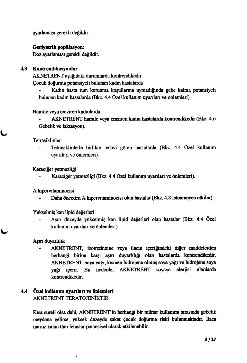 bulunan kadın hastalarda (Bkz. 4.4 özel kullanım uyarılan ve önlemleri) Hamile veya emziren kadınlarda - AKNETRENT hamile veya emziren kadın hastalarda kontrendikedir (Bkz. 4.6 Gebelik ve laktasyon).