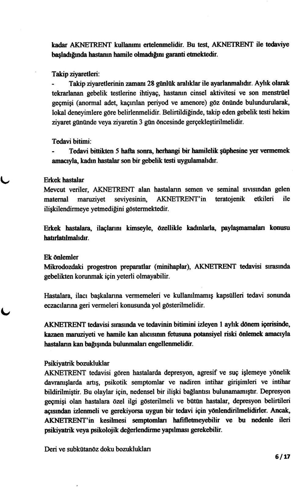 Aylık olarak tekrarlanan gebelik testlerine ihtiyaç, hastanın cinsel aktivitesi ve son menstrüel geçmişi (anormal adet, kaçırılan periyod ve amenore) göz önünde bulundurularak, lokal deneyimlere göre