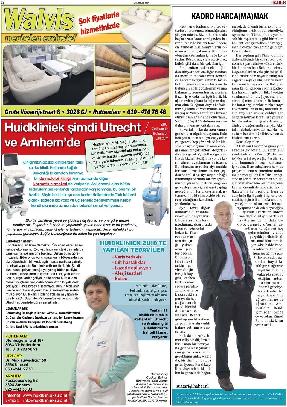 Böyle bir klinik, şu ana kadar Hollanda da Türk kökenli olarak sadece biz varız ve üç senelik deneyimimizle herbiri kendi alanında uzman doktorlarla hizmet veriyoruz.