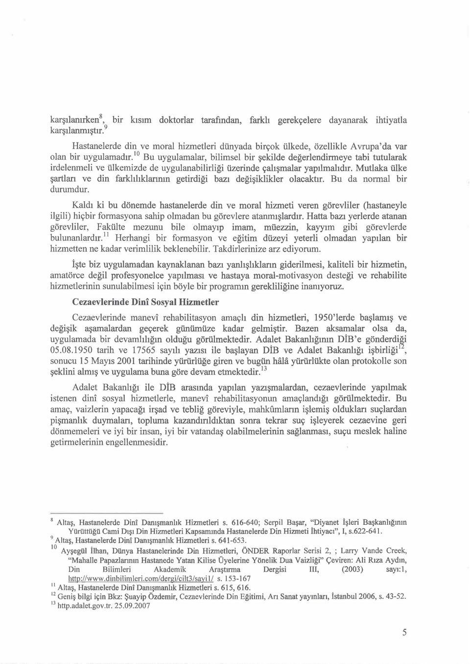 10 Bu uygulamalar, bilimsel bir şekilde değerlendirmeye tabi tutularak irdelenmeli ve ülkemizde de uygulanabilirliği üzerinde çalışmalar yapılmalıdır.