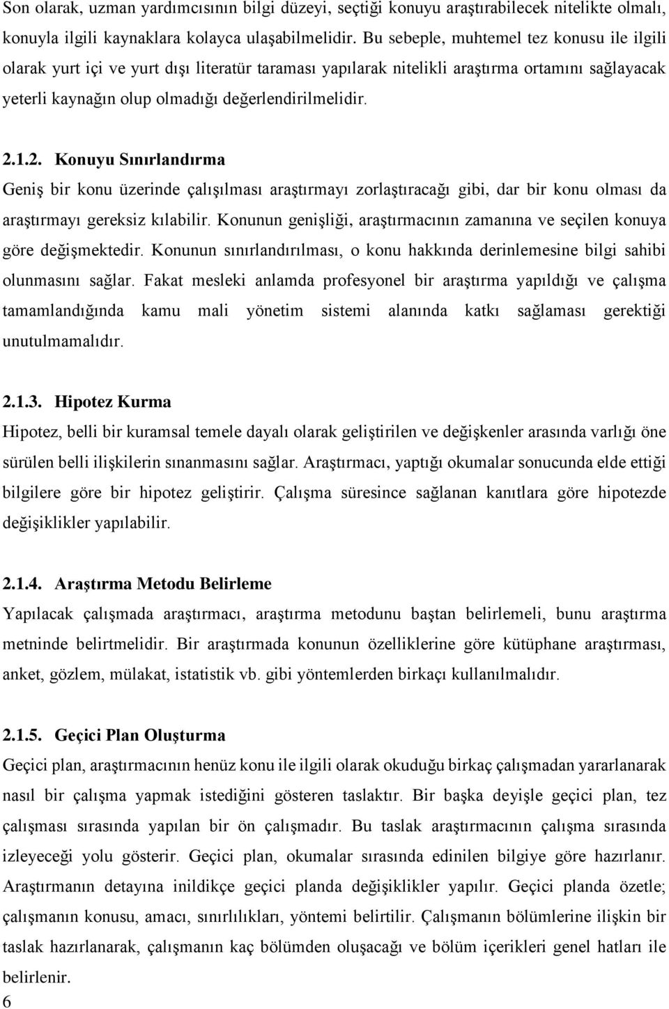 1.2. Konuyu Sınırlandırma Geniş bir konu üzerinde çalışılması araştırmayı zorlaştıracağı gibi, dar bir konu olması da araştırmayı gereksiz kılabilir.