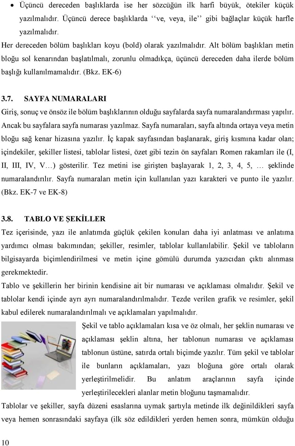 Alt bölüm başlıkları metin bloğu sol kenarından başlatılmalı, zorunlu olmadıkça, üçüncü dereceden daha ilerde bölüm başlığı kullanılmamalıdır. (Bkz. EK-6) 3.7.