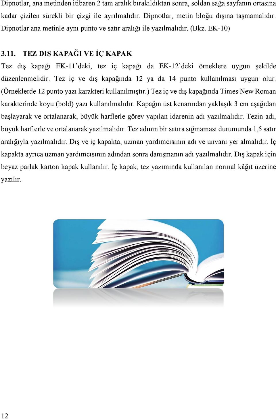 TEZ DIŞ KAPAĞI VE İÇ KAPAK Tez dış kapağı EK-11 deki, tez iç kapağı da EK-12 deki örneklere uygun şekilde düzenlenmelidir. Tez iç ve dış kapağında 12 ya da 14 punto kullanılması uygun olur.