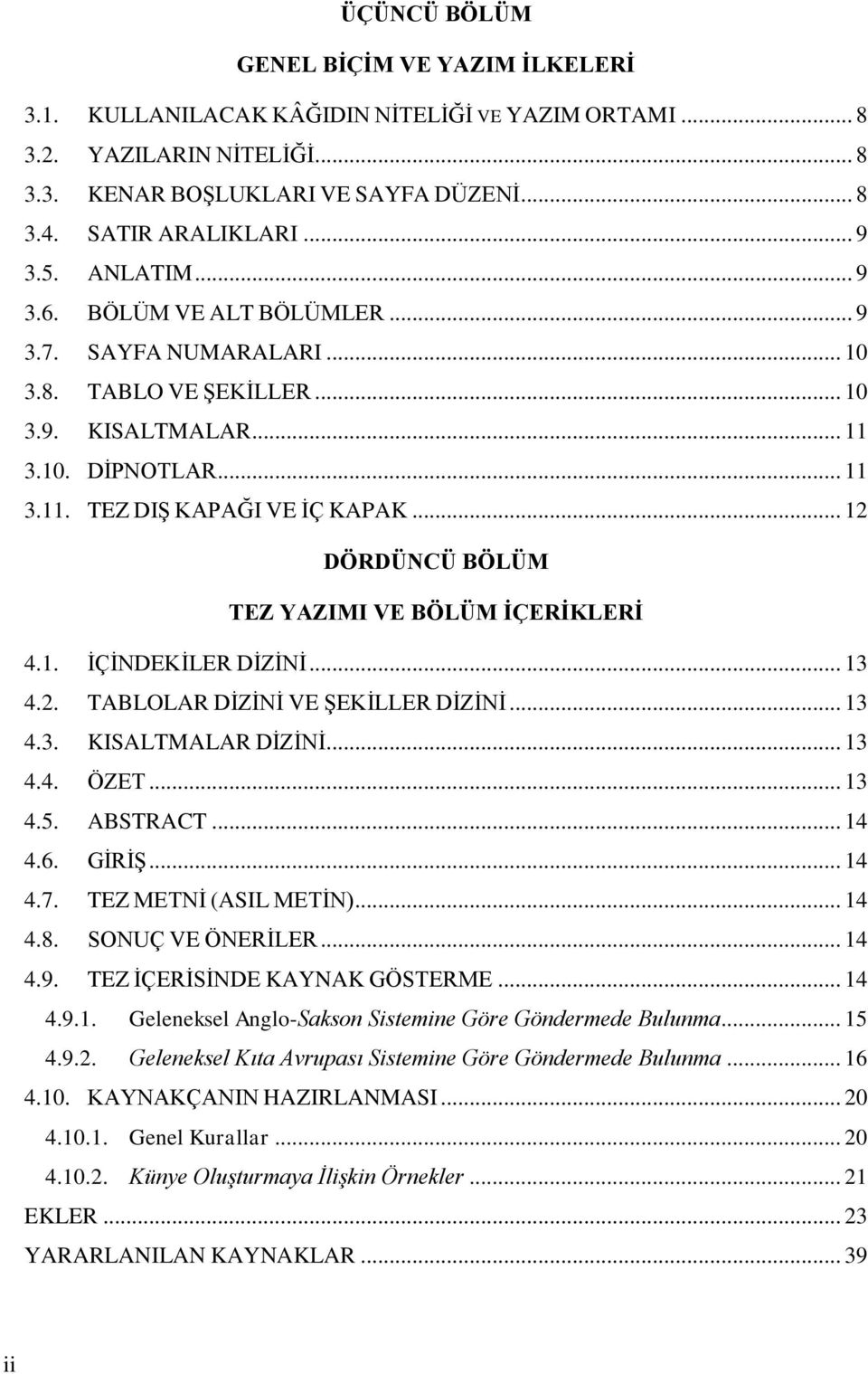 .. 12 DÖRDÜNCÜ BÖLÜM TEZ YAZIMI VE BÖLÜM İÇERİKLERİ 4.1. İÇİNDEKİLER DİZİNİ... 13 4.2. TABLOLAR DİZİNİ VE ŞEKİLLER DİZİNİ... 13 4.3. KISALTMALAR DİZİNİ... 13 4.4. ÖZET... 13 4.5. ABSTRACT... 14 4.6.