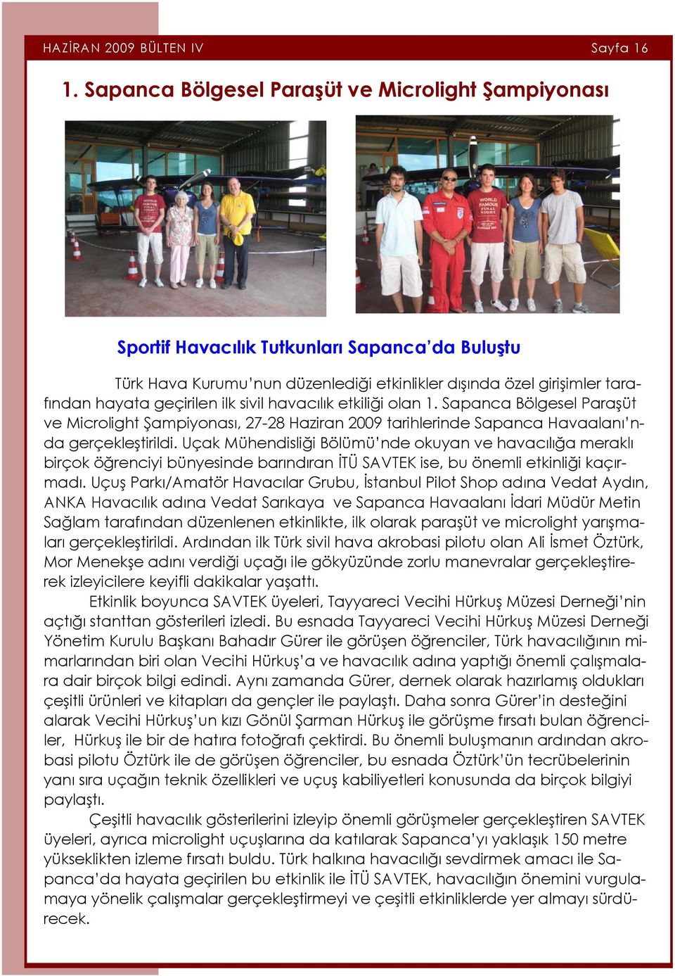 sivil havacılık etkiliği olan 1. Sapanca Bölgesel Paraşüt ve Microlight Şampiyonası, 27-28 Haziran 2009 tarihlerinde Sapanca Havaalanı nda gerçekleştirildi.