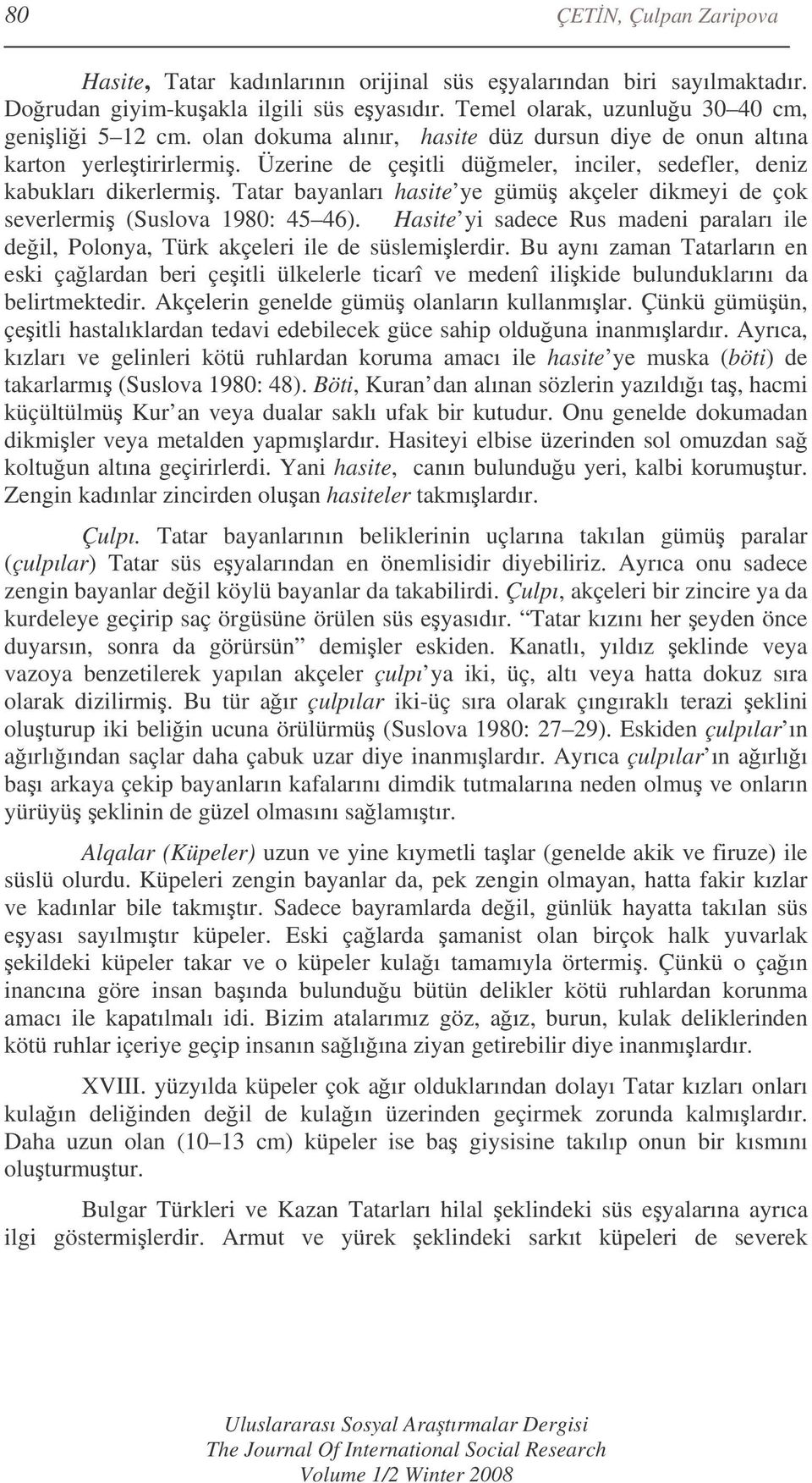 Tatar bayanları hasite ye gümü akçeler dikmeyi de çok severlermi (Suslova 1980: 45 46). Hasite yi sadece Rus madeni paraları ile deil, Polonya, Türk akçeleri ile de süslemilerdir.