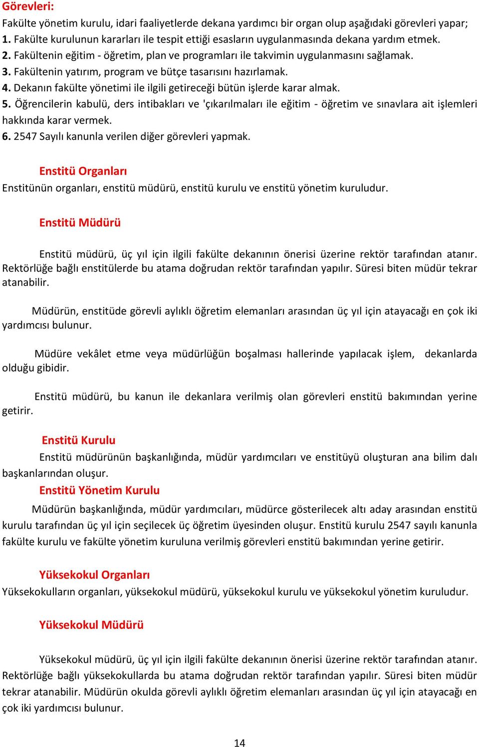 Fakültenin yatırım, program ve bütçe tasarısını hazırlamak. 4. Dekanın fakülte yönetimi ile ilgili getireceği bütün işlerde karar almak. 5.