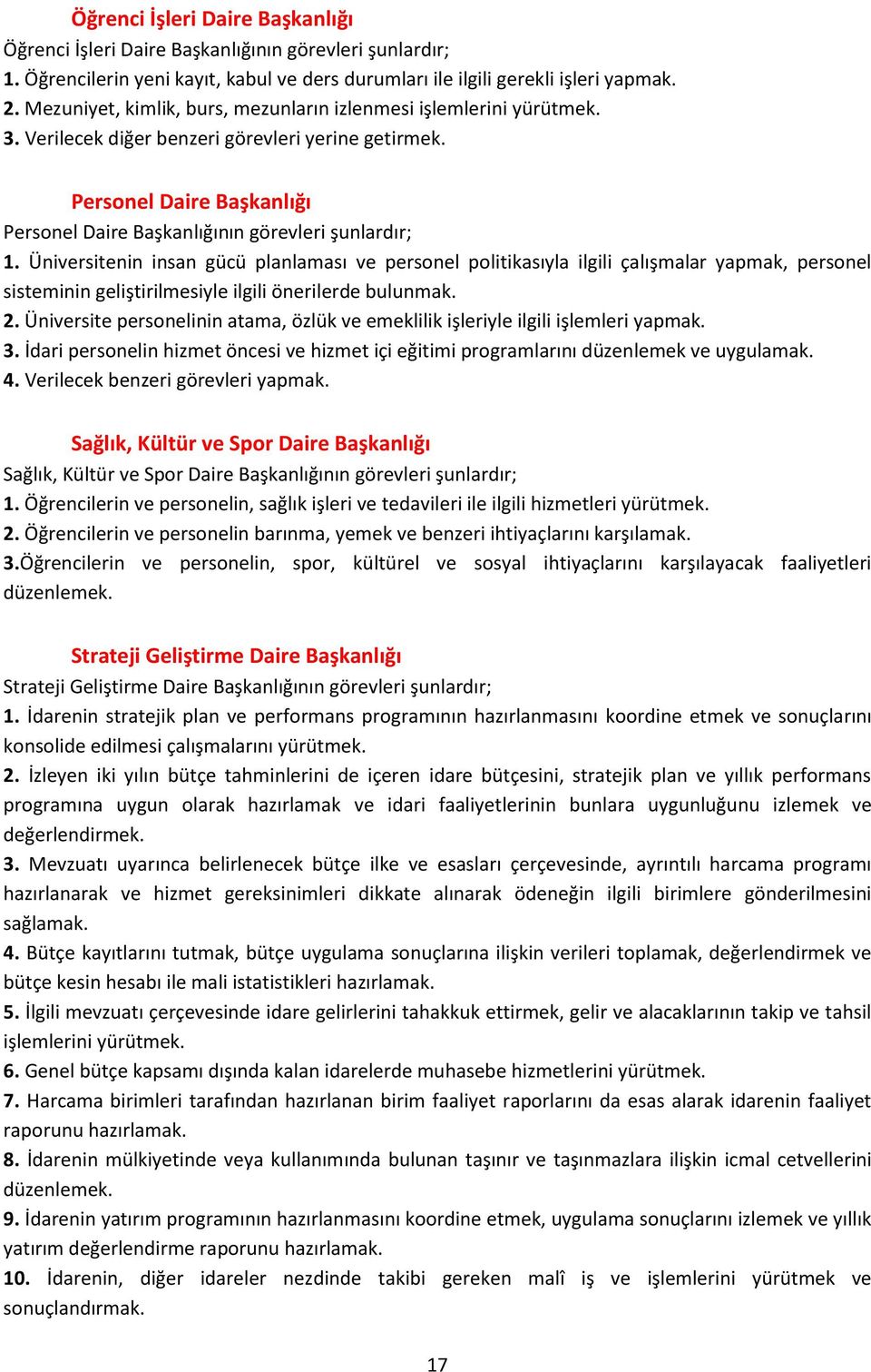 Üniversitenin insan gücü planlaması ve personel politikasıyla ilgili çalışmalar yapmak, personel sisteminin geliştirilmesiyle ilgili önerilerde bulunmak. 2.