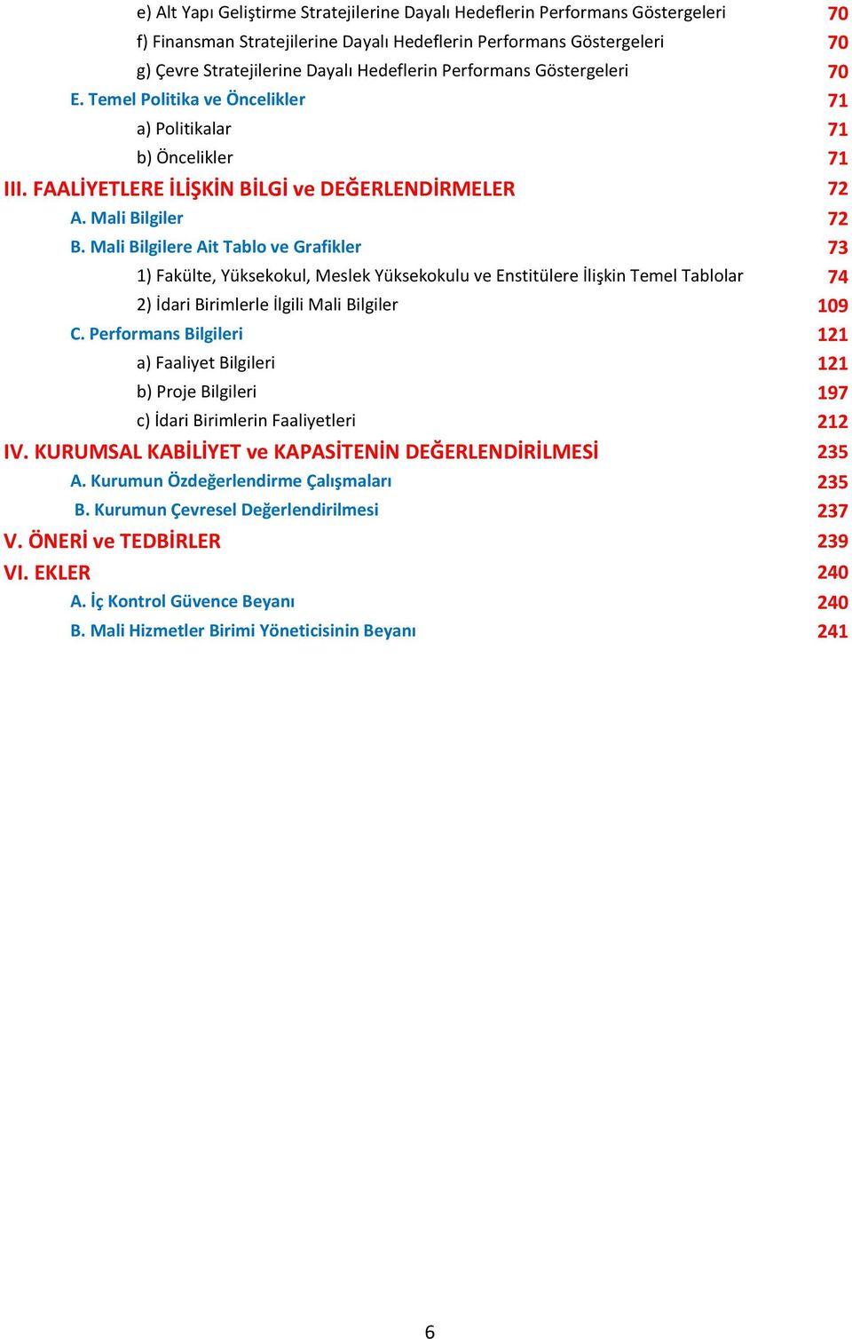 Mali Bilgilere Ait Tablo ve Grafikler 73 ) Fakülte, Yüksekokul, Meslek Yüksekokulu ve Enstitülere İlişkin Temel Tablolar 74 2) İdari Birimlerle İlgili Mali Bilgiler 09 C.