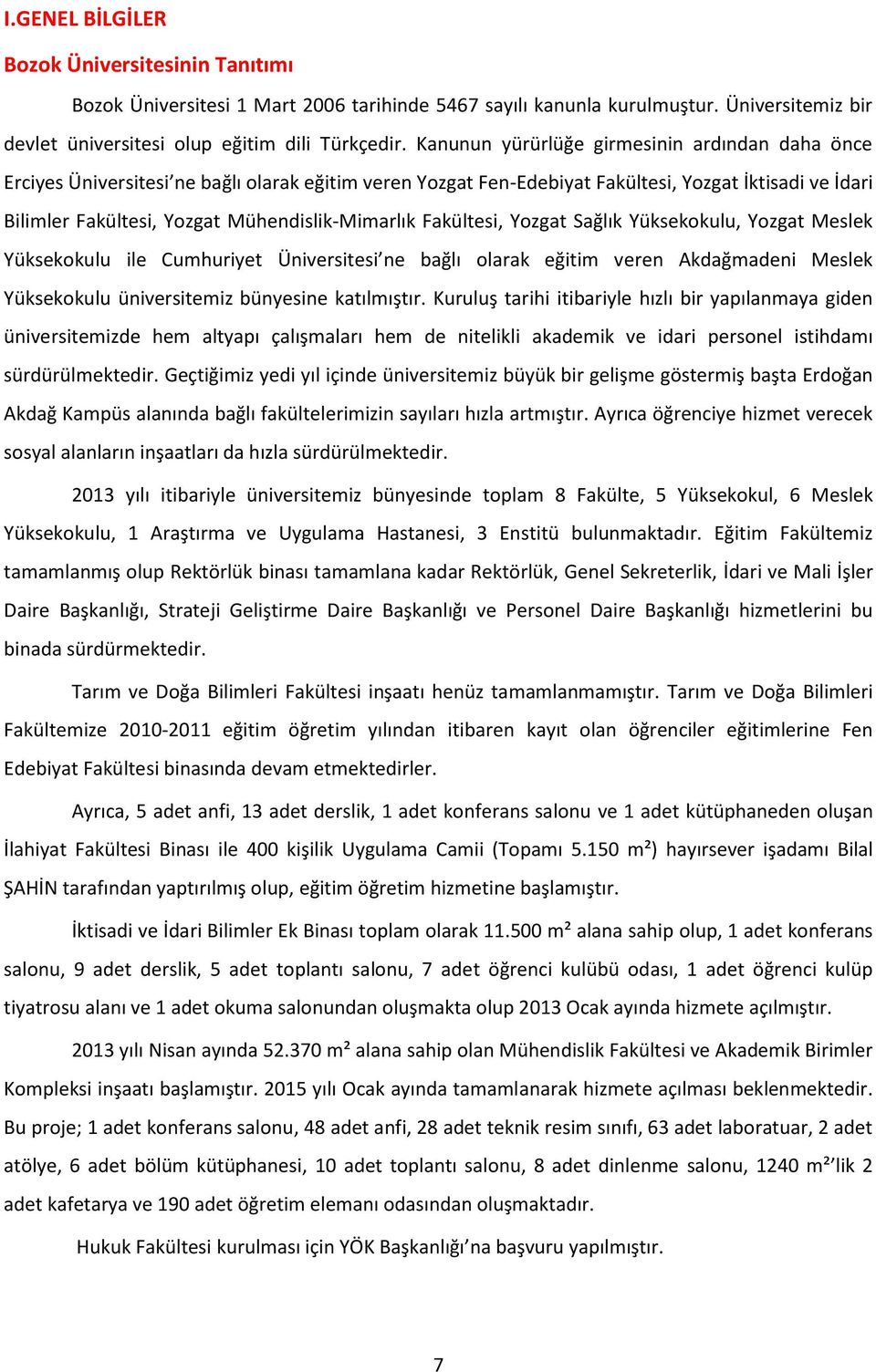 Mühendislik-Mimarlık Fakültesi, Yozgat Sağlık Yüksekokulu, Yozgat Meslek Yüksekokulu ile Cumhuriyet Üniversitesi ne bağlı olarak eğitim veren Akdağmadeni Meslek Yüksekokulu üniversitemiz bünyesine