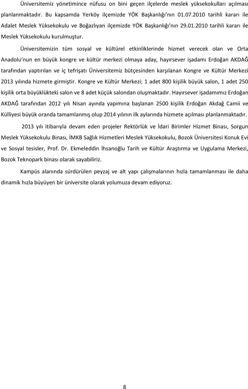 Üniversitemizin tüm sosyal ve kültürel etkinliklerinde hizmet verecek olan ve Orta Anadolu nun en büyük kongre ve kültür merkezi olmaya aday, hayırsever işadamı Erdoğan AKDAĞ tarafından yaptırılan ve