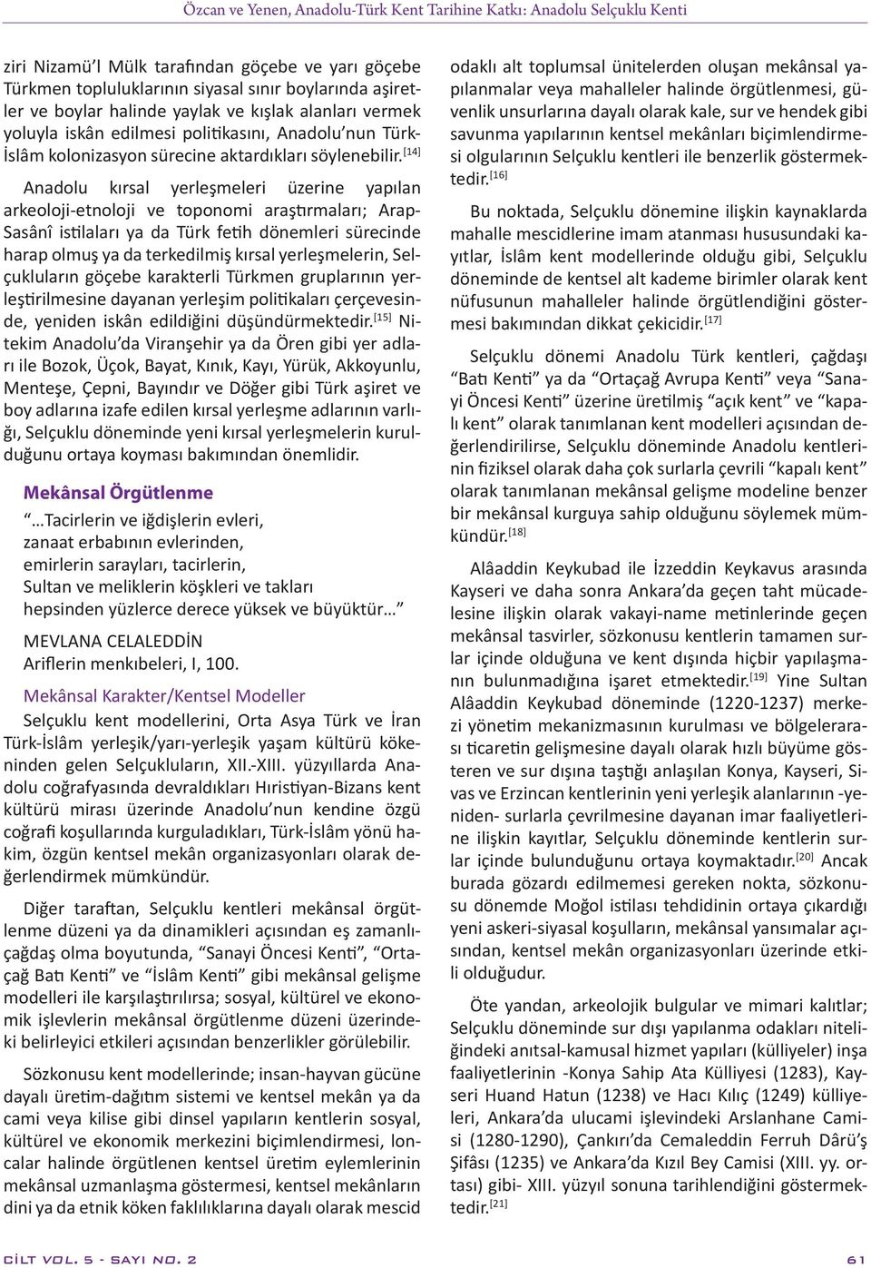 [14] Anadolu kırsal yerleşmeleri üzerine yapılan arkeoloji-etnoloji ve toponomi araştırmaları; Arap- Sasânî istilaları ya da Türk fetih dönemleri sürecinde harap olmuş ya da terkedilmiş kırsal