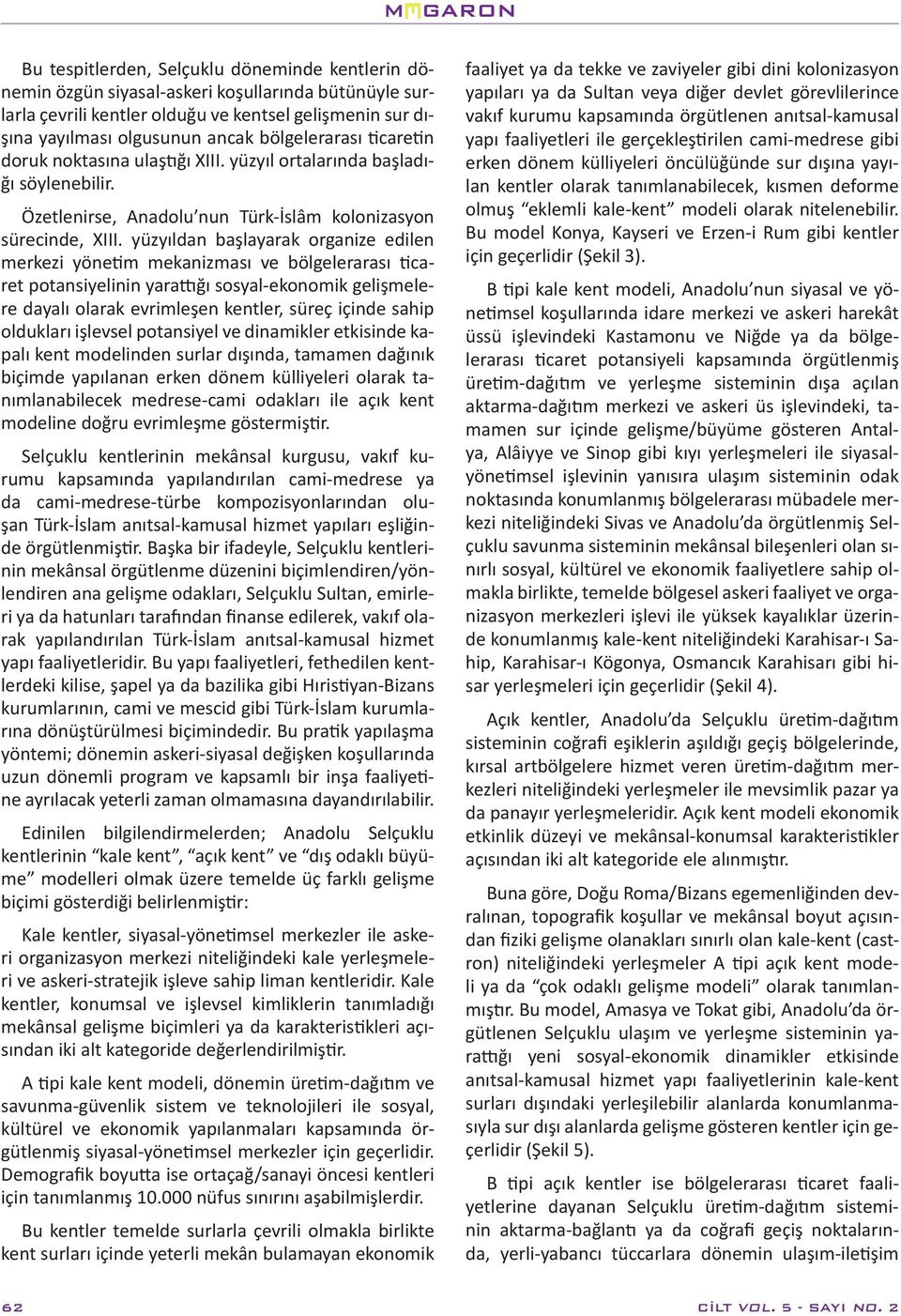 yüzyıldan başlayarak organize edilen merkezi yönetim mekanizması ve bölgelerarası ticaret potansiyelinin yarattığı sosyal-ekonomik gelişmelere dayalı olarak evrimleşen kentler, süreç içinde sahip