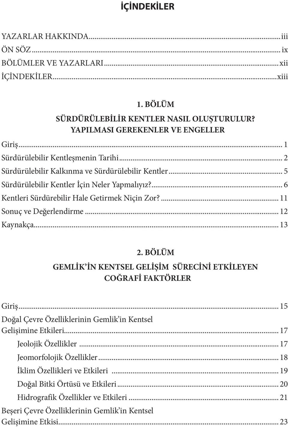 ... 11 Sonuç ve Değerlendirme... 12 Kaynakça... 13 2. BÖLÜM GEMLİK İN KENTSEL GELİŞİM SÜRECİNİ ETKİLEYEN COĞRAFİ FAKTÖRLER Giriş... 15 Doğal Çevre Özelliklerinin Gemlik in Kentsel Gelişimine Etkileri.