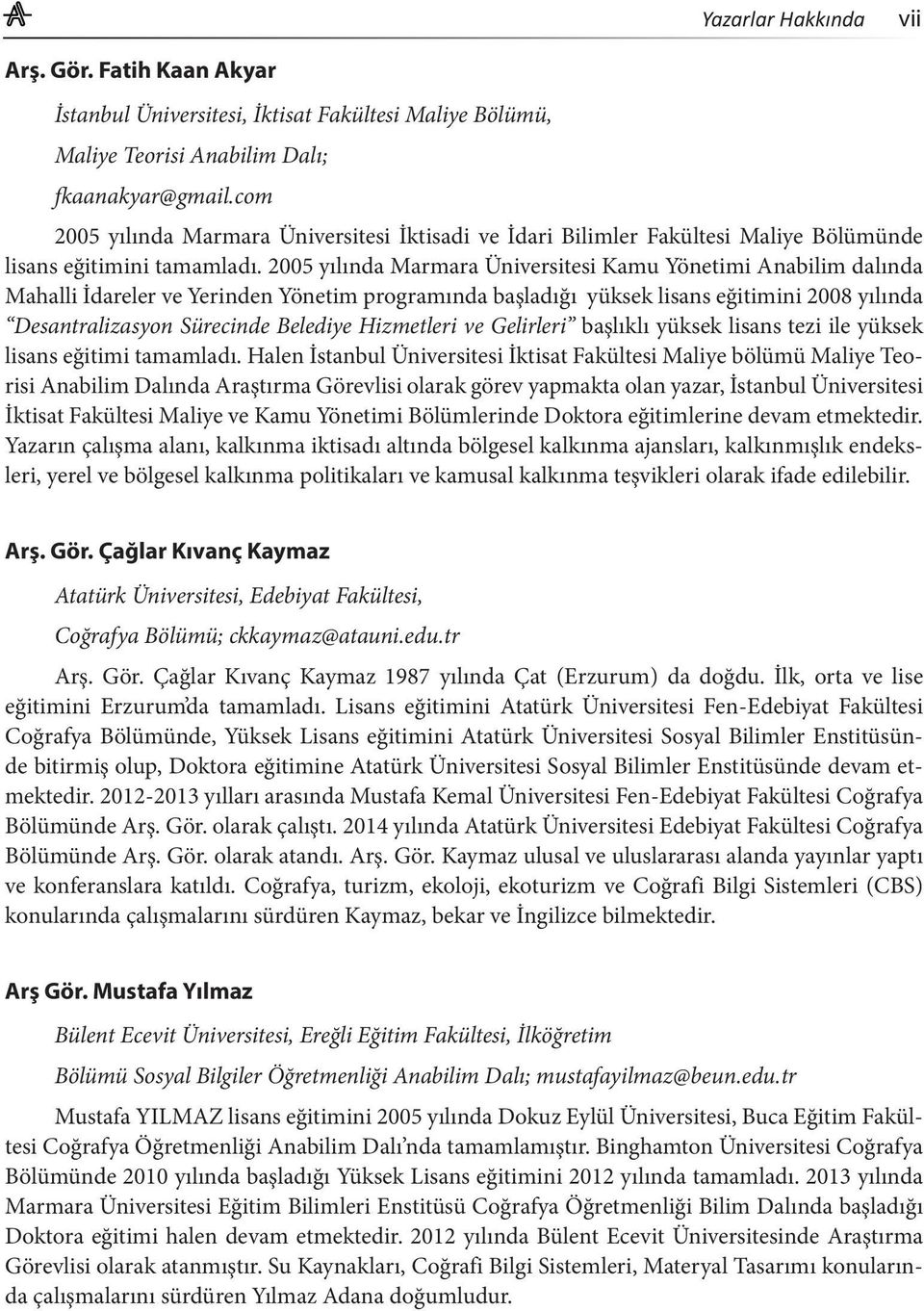 2005 yılında Marmara Üniversitesi Kamu Yönetimi Anabilim dalında Mahalli İdareler ve Yerinden Yönetim programında başladığı yüksek lisans eğitimini 2008 yılında Desantralizasyon Sürecinde Belediye