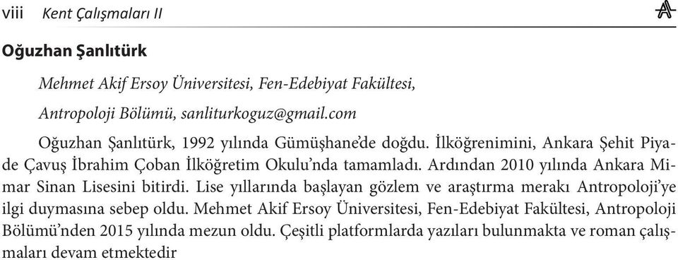 Ardından 2010 yılında Ankara Mimar Sinan Lisesini bitirdi. Lise yıllarında başlayan gözlem ve araştırma merakı Antropoloji ye ilgi duymasına sebep oldu.