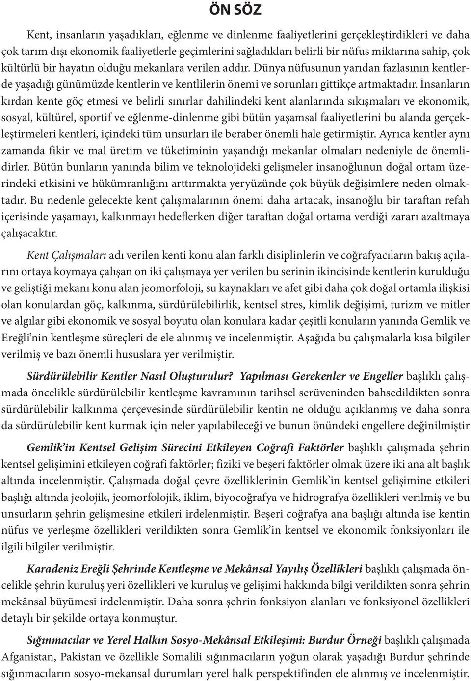 İnsanların kırdan kente göç etmesi ve belirli sınırlar dahilindeki kent alanlarında sıkışmaları ve ekonomik, sosyal, kültürel, sportif ve eğlenme-dinlenme gibi bütün yaşamsal faaliyetlerini bu alanda