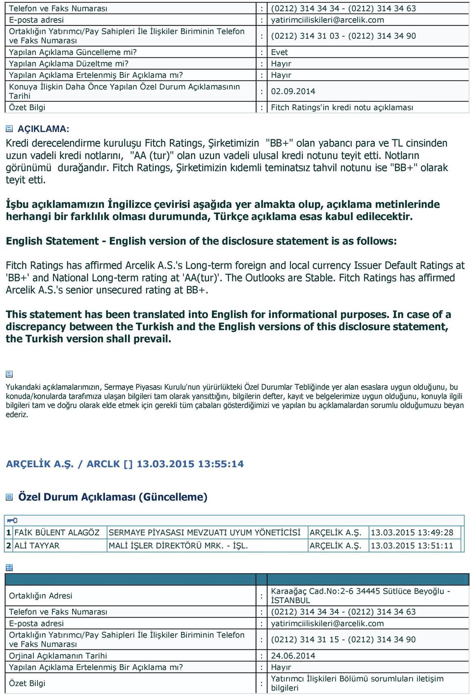 vadeli ulusal kredi notunu teyit etti. Notların görünümü durağandır. Fitch Ratings, Şirketimizin kıdemli teminatsız tahvil notunu ise "BB+" olarak teyit etti. Fitch Ratings has affirmed Arcelik A.S.