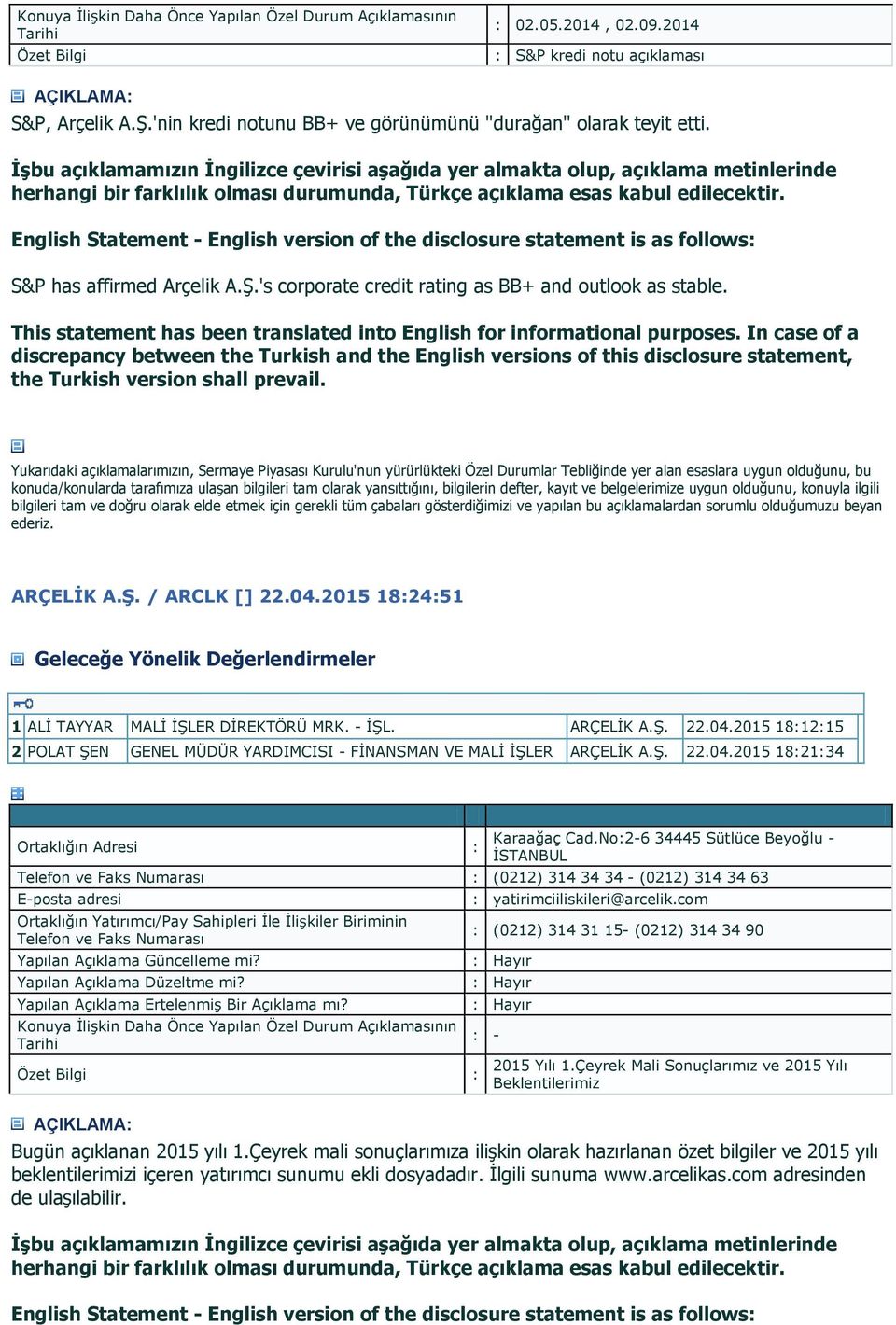 uygun olduğunu, bu konuda/konularda tarafımıza ulaşan bilgileri tam olarak yansıttığını, bilgilerin defter, kayıt ve belgelerimize uygun olduğunu, konuyla ilgili bilgileri tam ve doğru olarak elde