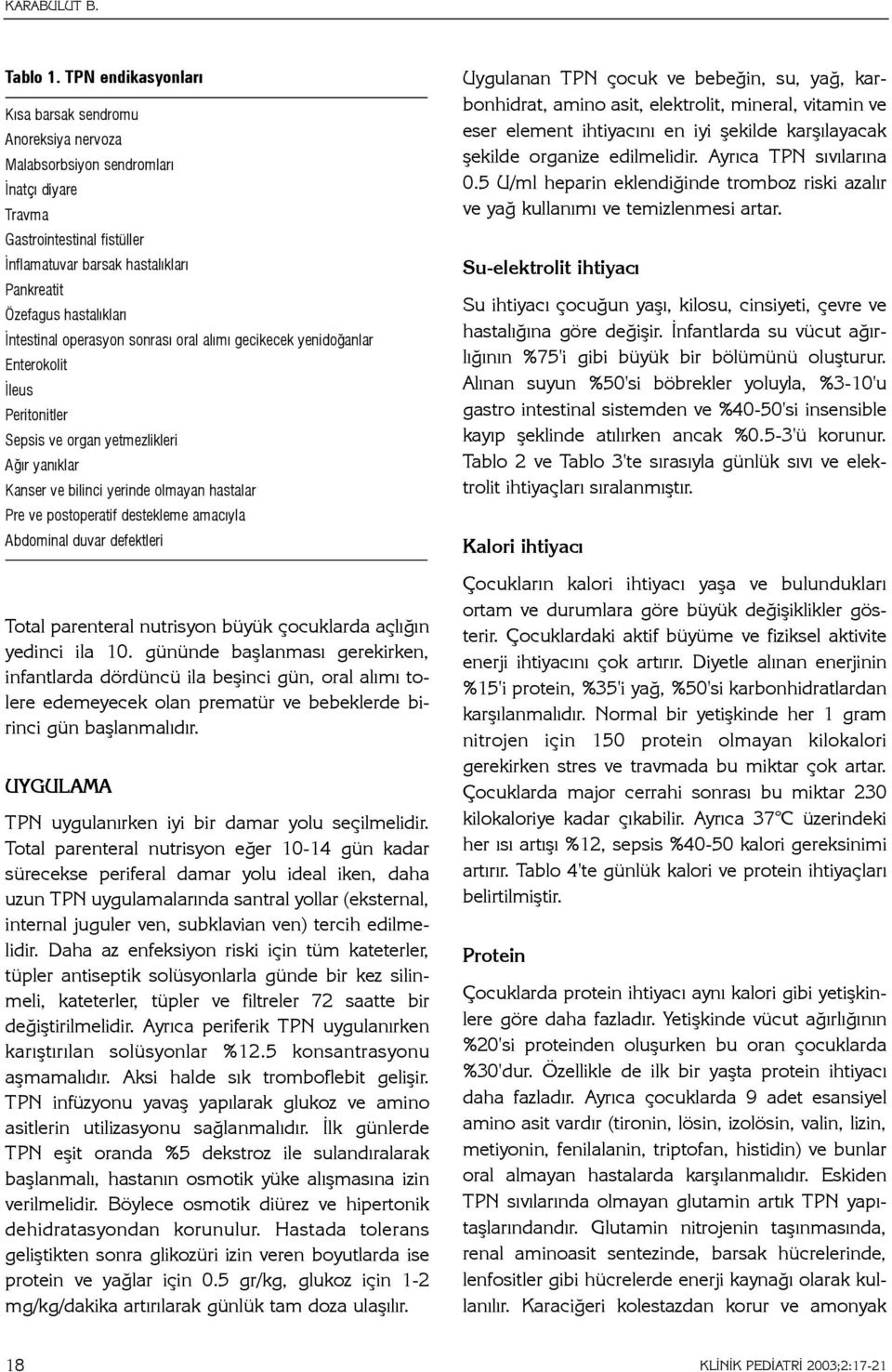 Ýntestinal operasyon sonrasý oral alýmý gecikecek yenidoðanlar Enterokolit Ýleus Peritonitler Sepsis ve organ yetmezlikleri Aðýr yanýklar Kanser ve bilinci yerinde olmayan hastalar Pre ve