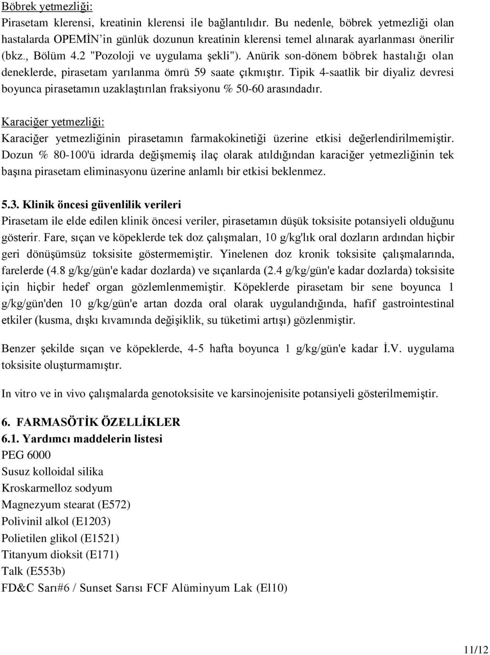 Anürik son-dönem böbrek hastalığı olan deneklerde, pirasetam yarılanma ömrü 59 saate çıkmıştır. Tipik 4-saatlik bir diyaliz devresi boyunca pirasetamın uzaklaştırılan fraksiyonu % 50-60 arasındadır.