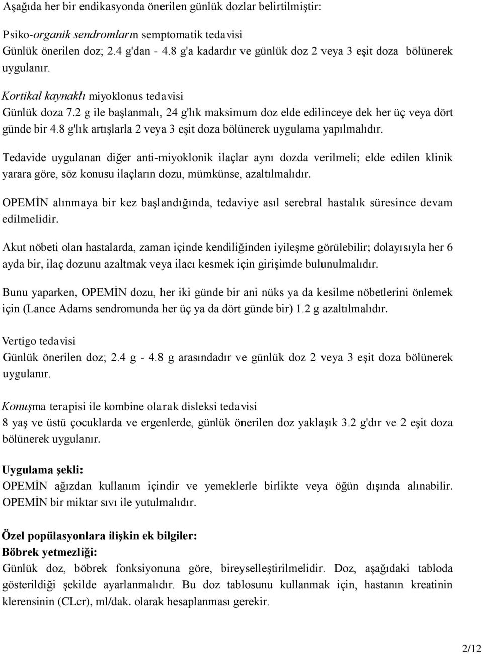 2 g ile başlanmalı, 24 g'lık maksimum doz elde edilinceye dek her üç veya dört günde bir 4.8 g'lık artışlarla 2 veya 3 eşit doza bölünerek uygulama yapılmalıdır.