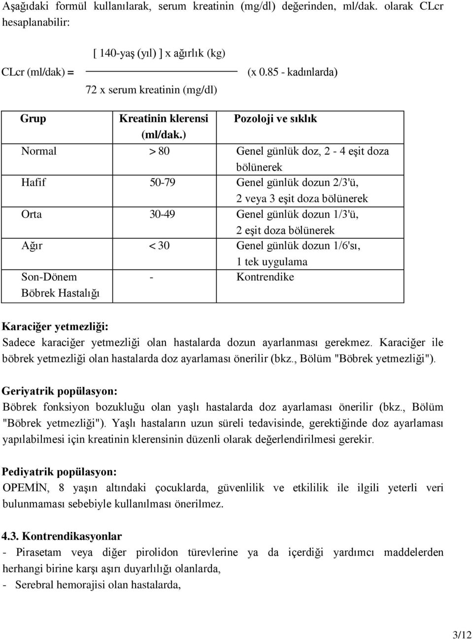 ) Normal > 80 Genel günlük doz, 2-4 eşit doza bölünerek Hafif 50-79 Genel günlük dozun 2/3'ü, 2 veya 3 eşit doza bölünerek Orta 30-49 Genel günlük dozun 1/3'ü, 2 eşit doza bölünerek Ağır < 30 Genel