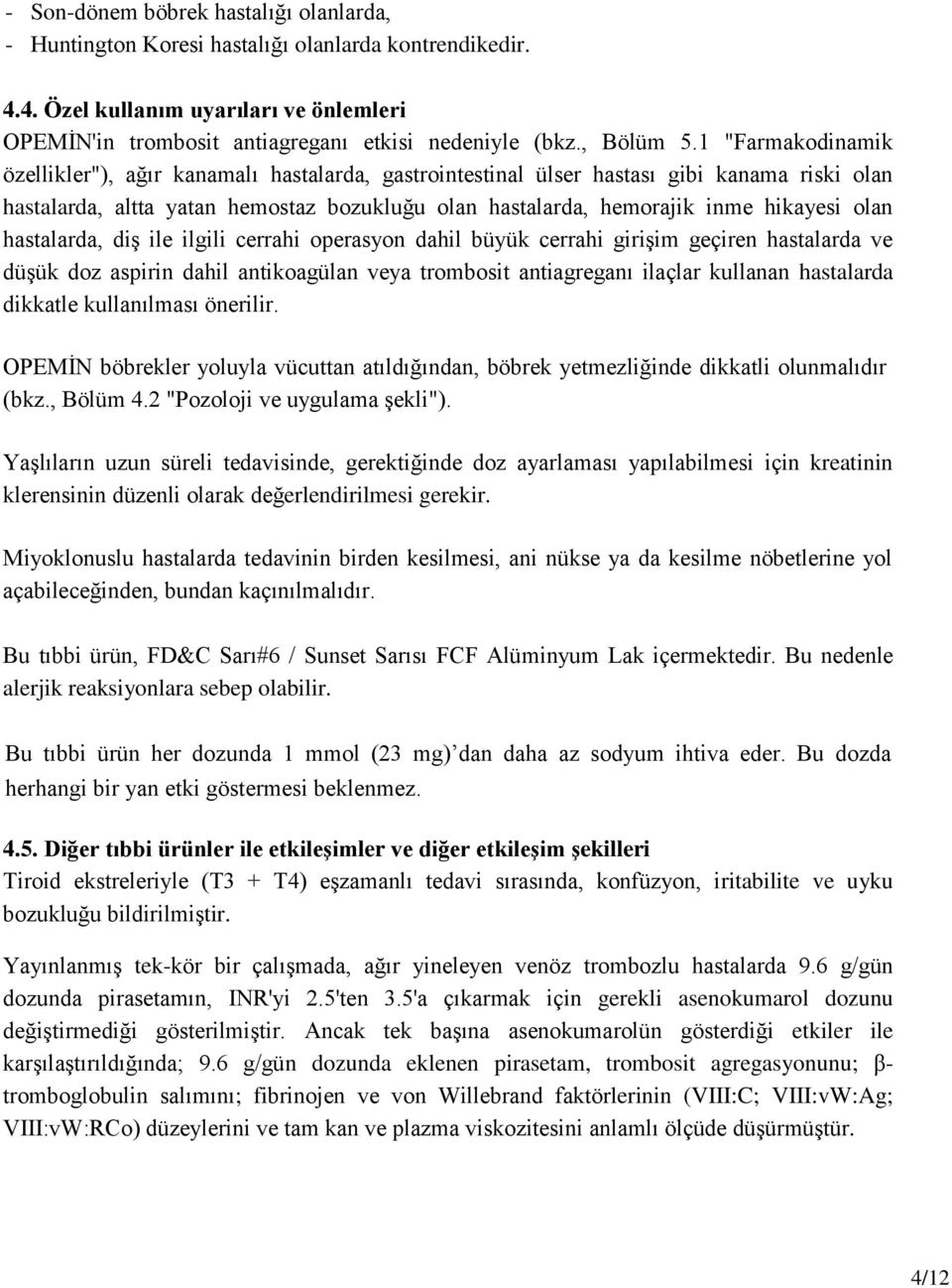 1 "Farmakodinamik özellikler"), ağır kanamalı hastalarda, gastrointestinal ülser hastası gibi kanama riski olan hastalarda, altta yatan hemostaz bozukluğu olan hastalarda, hemorajik inme hikayesi