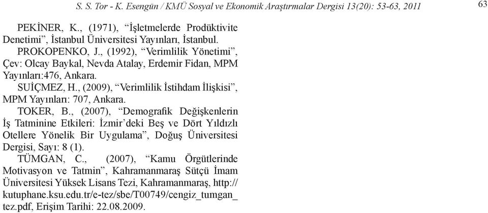 TOKER, B., (2007), Demografik Değişkenlerin İş Tatminine Etkileri: İzmir deki Beş ve Dört Yıldızlı Otellere Yönelik Bir Uygulama, Doğuş Üniversitesi Dergisi, Sayı: 8 (1). TÜMGAN, C.