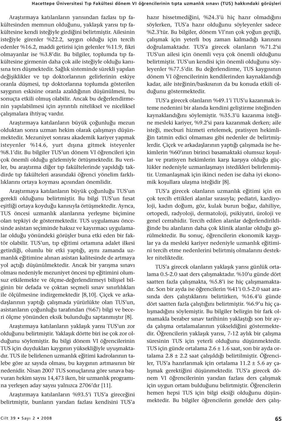 8 dir. Bu bilgiler, toplumda tıp fakültesine girmenin daha çok aile isteğiyle olduğu kanısına ters düşmektedir.