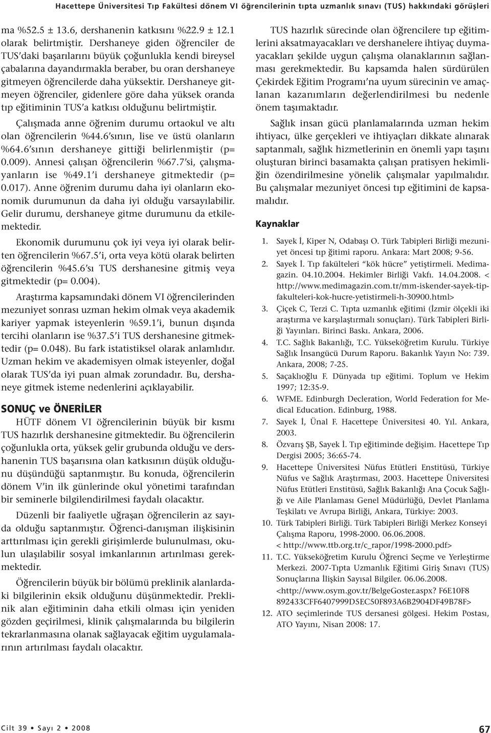 Dershaneye gitmeyen öğrenciler, gidenlere göre daha yüksek oranda tıp eğitiminin TUS a katkısı olduğunu belirtmiştir. Çalışmada anne öğrenim durumu ortaokul ve altı olan öğrencilerin %44.