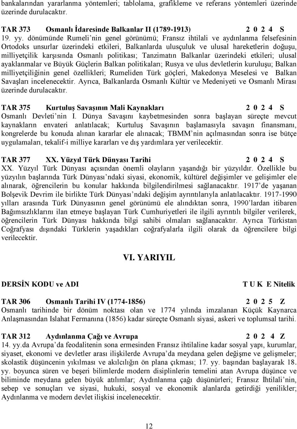 Osmanlı politikası; Tanzimatın Balkanlar üzerindeki etkileri; ulusal ayaklanmalar ve Büyük Güçlerin Balkan politikaları; Rusya ve ulus devletlerin kuruluşu; Balkan milliyetçiliğinin genel