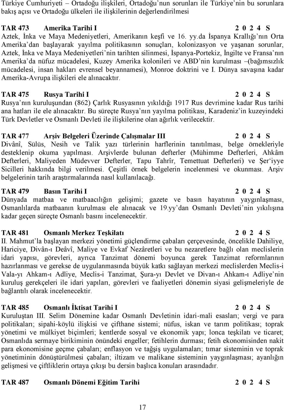 da İspanya Krallığı nın Orta Amerika dan başlayarak yayılma politikasının sonuçları, kolonizasyon ve yaşanan sorunlar, Aztek, İnka ve Maya Medeniyetleri nin tarihten silinmesi, İspanya-Portekiz,