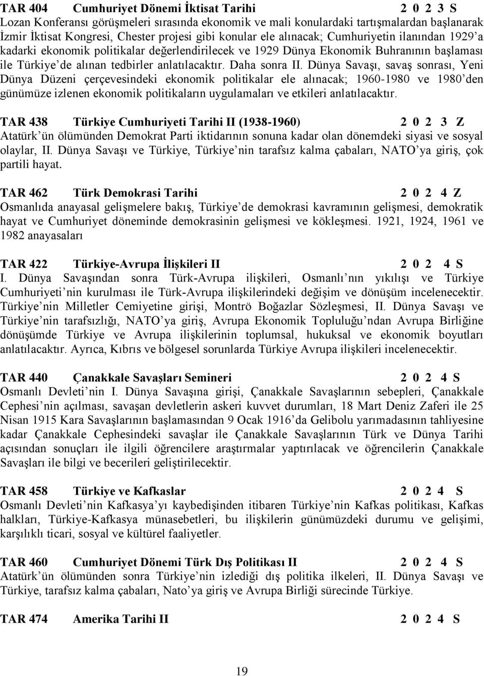 Dünya Savaşı, savaş sonrası, Yeni Dünya Düzeni çerçevesindeki ekonomik politikalar ele alınacak; 1960-1980 ve 1980 den günümüze izlenen ekonomik politikaların uygulamaları ve etkileri anlatılacaktır.