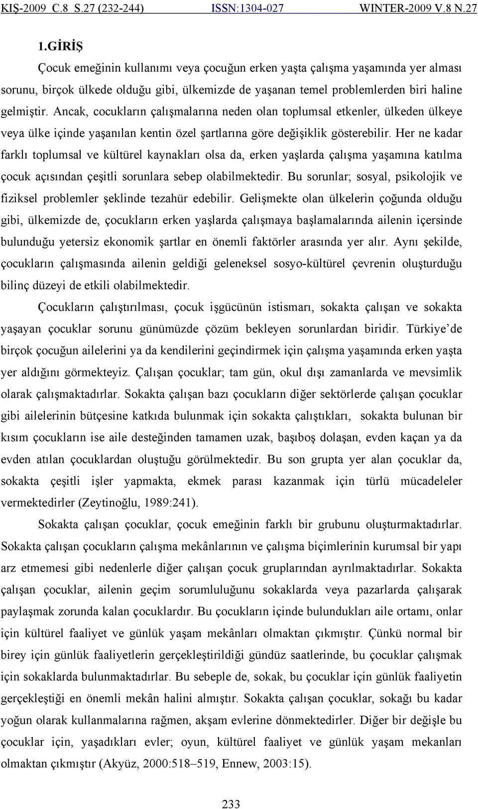 Her ne kadar farklı toplumsal ve kültürel kaynakları olsa da, erken yaşlarda çalışma yaşamına katılma çocuk açısından çeşitli sorunlara sebep olabilmektedir.