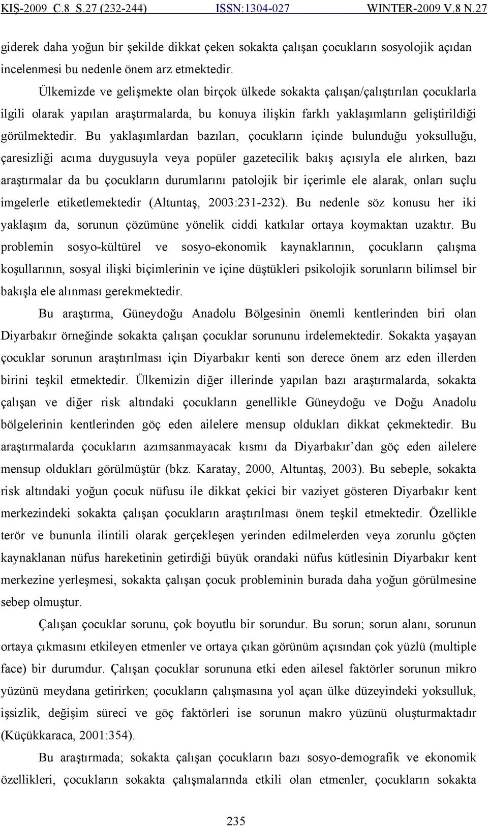 Bu yaklaşımlardan bazıları, çocukların içinde bulunduğu yoksulluğu, çaresizliği acıma duygusuyla veya popüler gazetecilik bakış açısıyla ele alırken, bazı araştırmalar da bu çocukların durumlarını