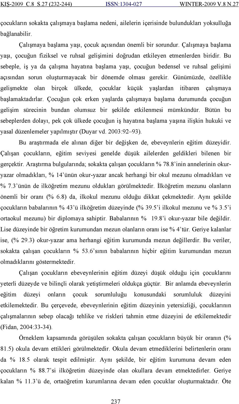 Bu sebeple, iş ya da çalışma hayatına başlama yaşı, çocuğun bedensel ve ruhsal gelişimi açısından sorun oluşturmayacak bir dönemde olması gerekir.