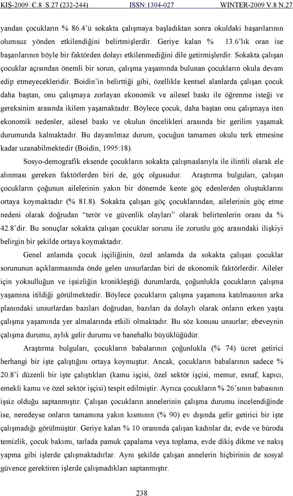 Sokakta çalışan çocuklar açısından önemli bir sorun, çalışma yaşamında bulunan çocukların okula devam edip etmeyecekleridir.