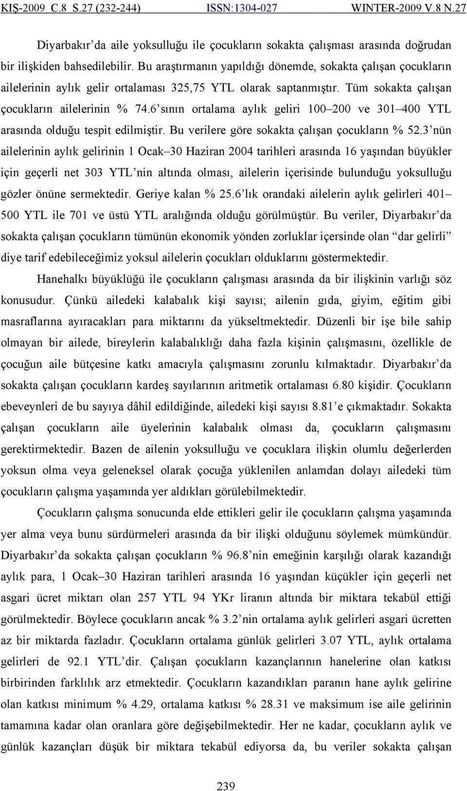 6 sının ortalama aylık geliri 100 200 ve 301 400 YTL arasında olduğu tespit edilmiştir. Bu verilere göre sokakta çalışan çocukların % 52.