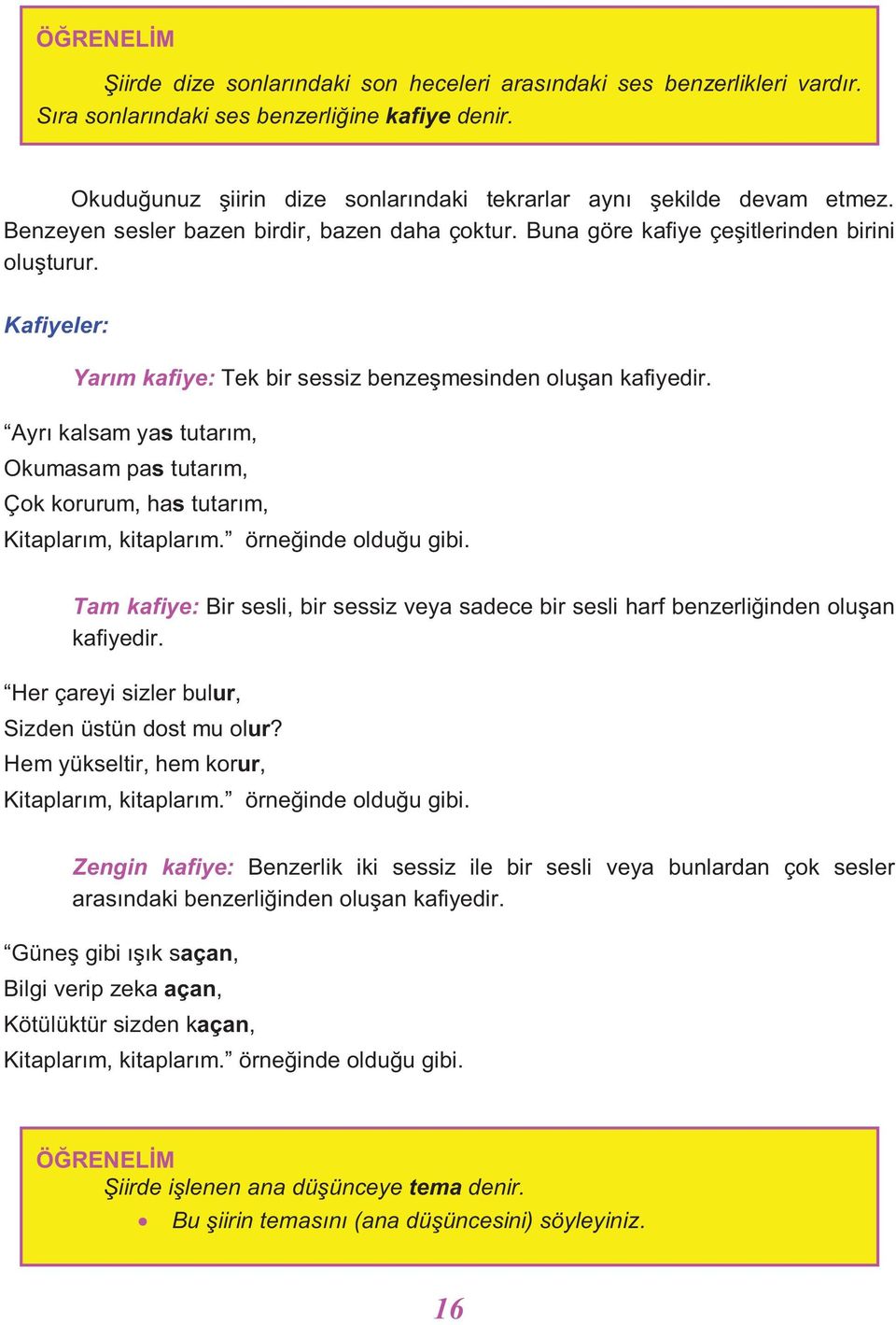 Ayrı kalsam yas tutarım, Okumasam pas tutarım, Çok korurum, has tutarım, Kitaplarım, kitaplarım. örneğinde olduğu gibi.