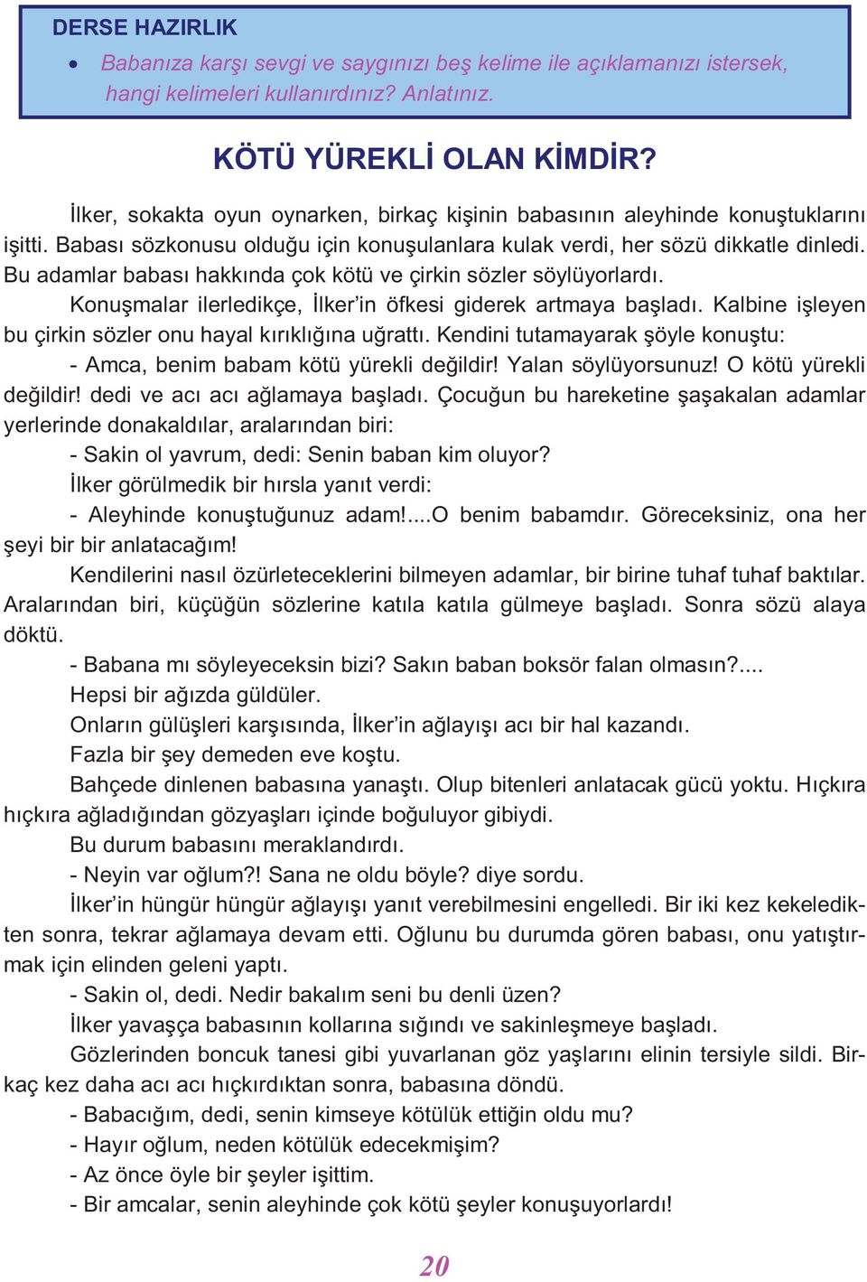 Bu adamlar babası hakkında çok kötü ve çirkin sözler söylüyorlardı. Konuşmalar ilerledikçe, İlker in öfkesi giderek artmaya başladı. Kalbine işleyen bu çirkin sözler onu hayal kırıklığına uğrattı.