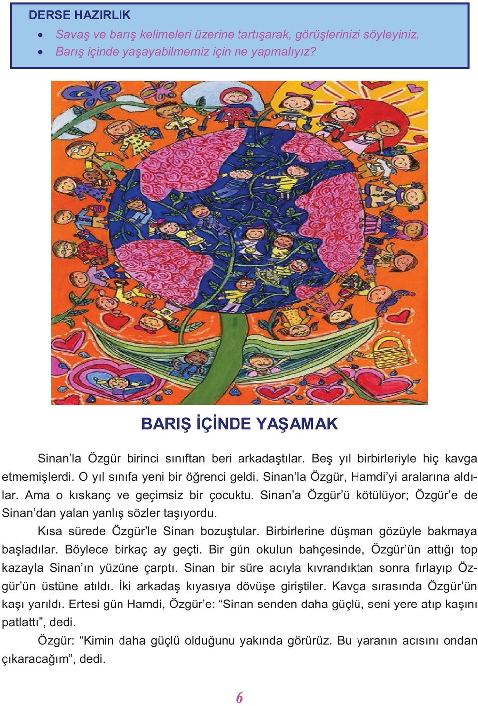 Ama o kıskanç ve geçimsiz bir çocuktu. Sinan a Özgür ü kötülüyor; Özgür e de Sinan dan yalan yanlış sözler taşıyordu. Kısa sürede Özgür le Sinan bozuştular.