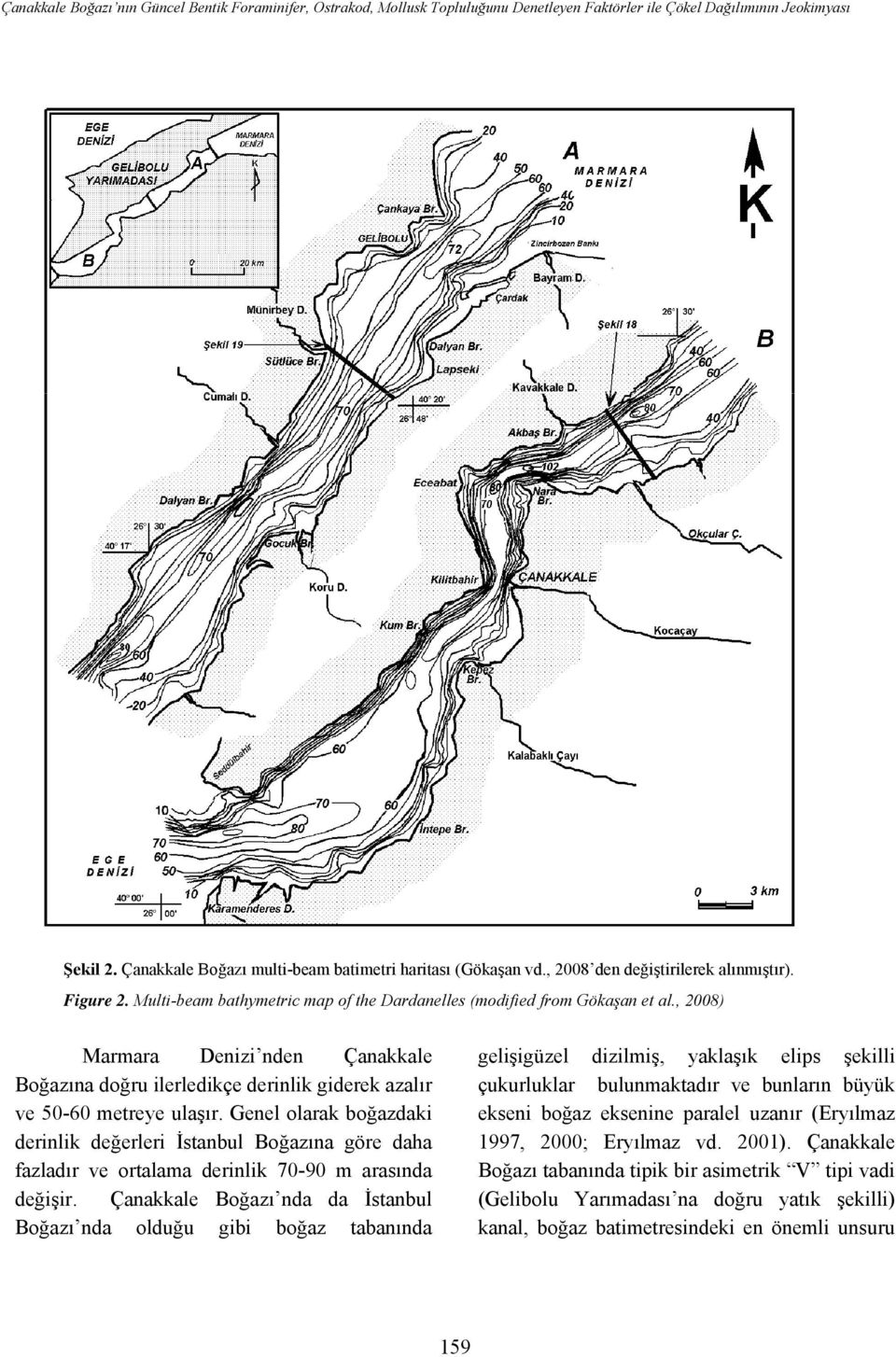 , 2008) Marmara Denizi nden Çanakkale Boğazına doğru ilerledikçe derinlik giderek azalır ve 50-60 metreye ulaşır.