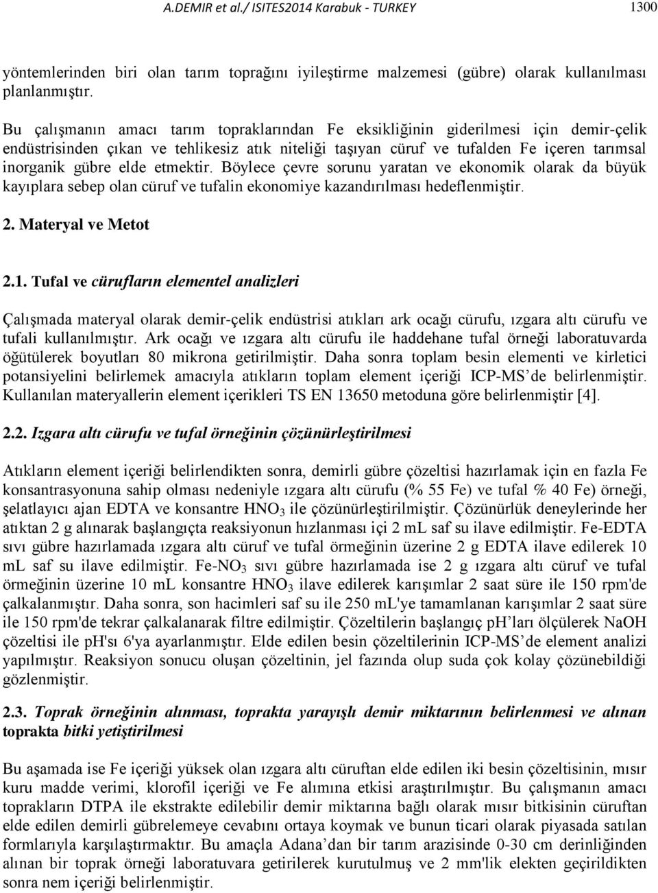 elde etmektir. Böylece çevre sorunu yaratan ve ekonomik olarak da büyük kayıplara sebep olan cüruf ve tufalin ekonomiye kazandırılması hedeflenmiştir. 2. Materyal ve Metot 2.1.