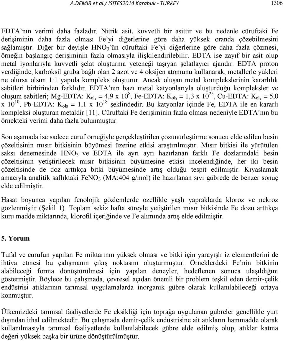 Diğer bir deyişle HNO 3 ün cüruftaki Fe yi diğerlerine göre daha fazla çözmesi, örneğin başlangıç derişiminin fazla olmasıyla ilişkilendirilebilir.